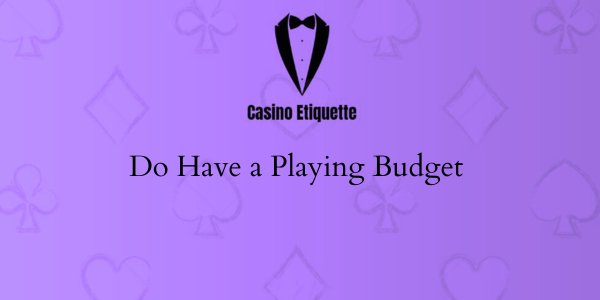 casino etiquette Do Have a Playing Budget