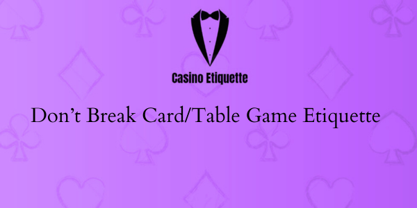 casino etiquette Don’t Break Card/Table Game Etiquette