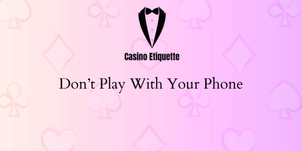 casino etiquette Don’t Play with Your Phone