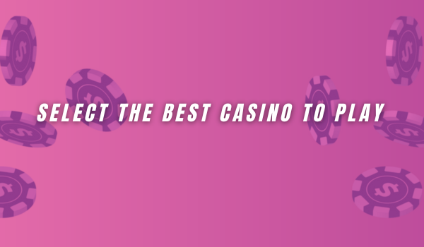 Select the best casino to play