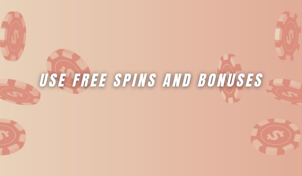 Use Free Spins and Bonuses