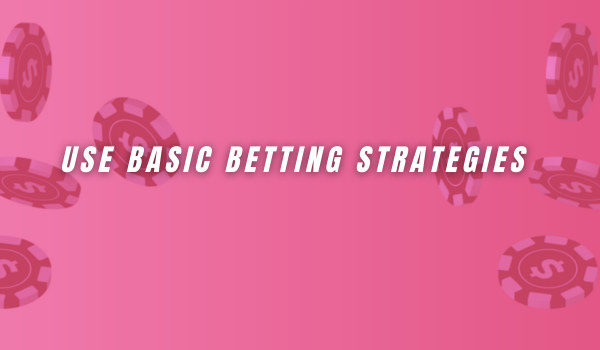 Use Basic Betting Strategies