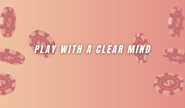 Play with a clear mind