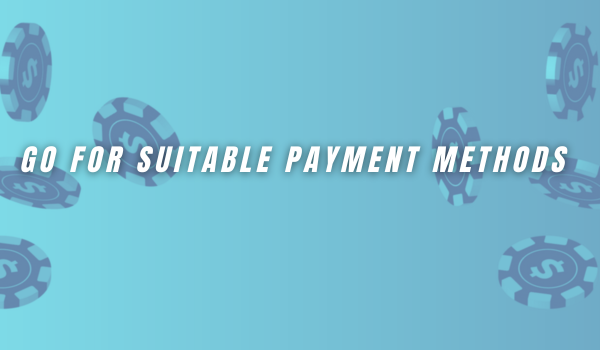 Go for suitable payment methods