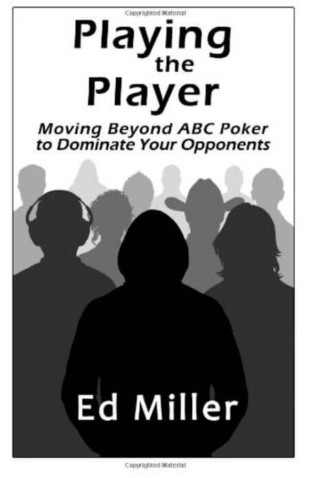 Playing The Player: Moving Beyond ABC Poker To Dominate Your Opponents - Ed Miller